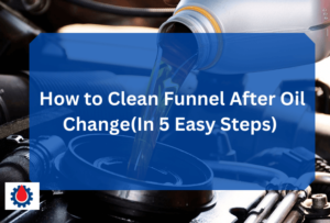 How to Clean Funnel After Oil Change