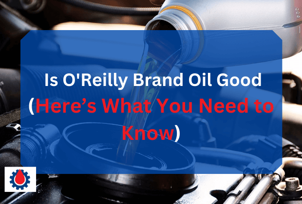 Is O'Reilly Brand Oil Good?