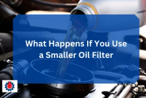 What Happens If You Use a Smaller Oil Filter