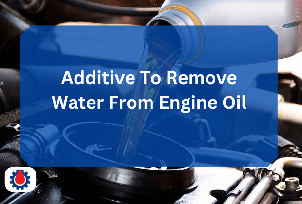 Additive To Remove Water From Engine Oil